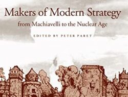 The Creators of Contemporary Strategy: From Machiavelli to The Atomic Era